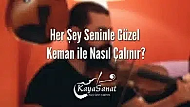 Her Şey Seninle Güzel Keman ile Nasıl Çalınır?