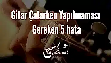 Gitar Çalarken Yapılmaması Gereken 5 hata