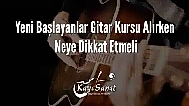 Yeni Başlayanlar Gitar Kursu Alırken Neye Dikkat Etmeli
