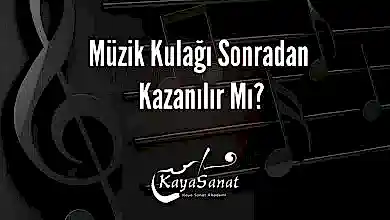 Müzik Kulağı Sonradan Kazanılır Mı?